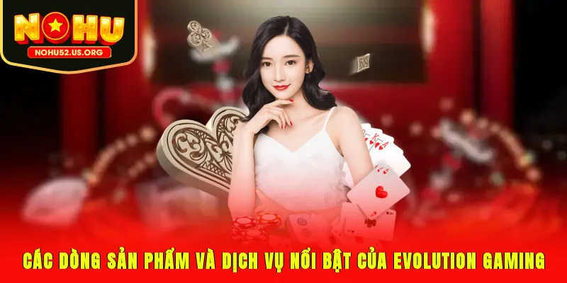 Các dòng sản phẩm và dịch vụ nổi bật của Evolution Gaming