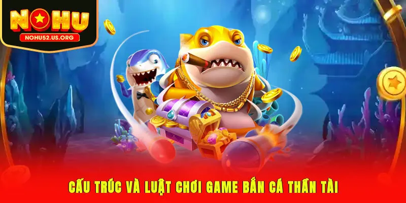 Cấu trúc và luật chơi game bắn cá Thần Tài