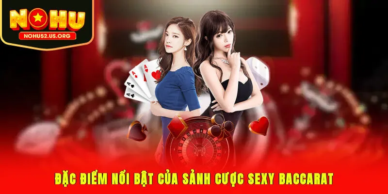 Đặc điểm nổi bật của sảnh cược Sexy Baccarat