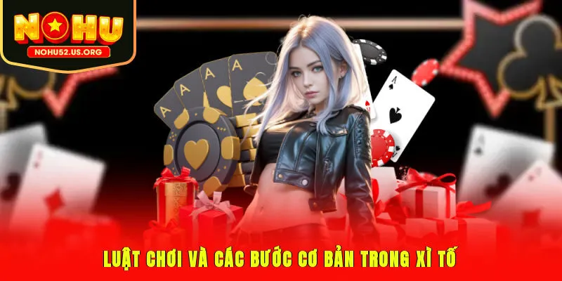 Luật chơi và các bước cơ bản trong Xì Tố