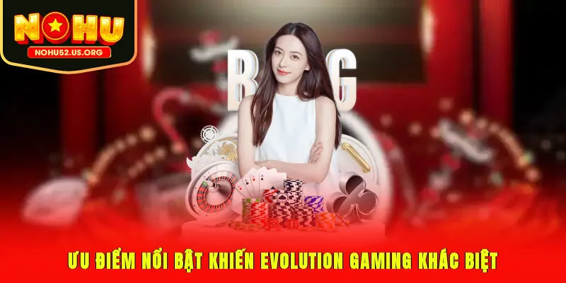 Ưu điểm nổi bật khiến Evolution Gaming khác biệt