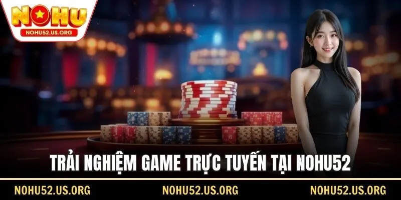Trải nghiệm game trực tuyến tại Nohu52